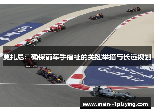 莫扎尼：确保前车手福祉的关键举措与长远规划