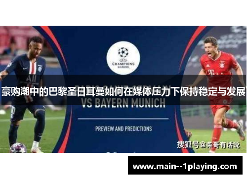 豪购潮中的巴黎圣日耳曼如何在媒体压力下保持稳定与发展 豪购潮中的巴黎圣日耳曼如何在媒体压力下保持稳定与发展