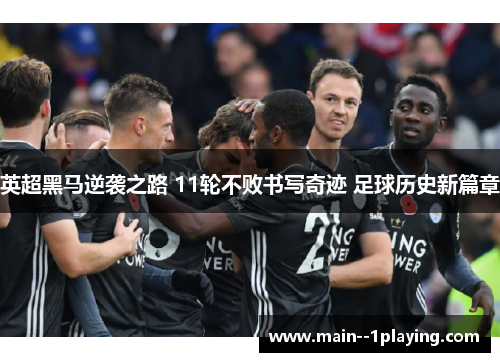 英超黑马逆袭之路 11轮不败书写奇迹 足球历史新篇章 英超黑马逆袭之路 11轮不败书写奇迹 足球历史新篇章