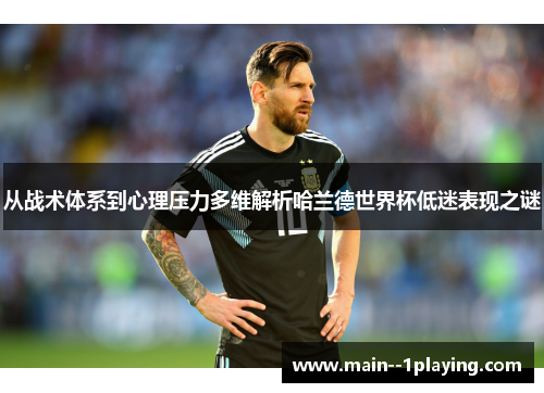 从战术体系到心理压力多维解析哈兰德世界杯低迷表现之谜 从战术体系到心理压力多维解析哈兰德世界杯低迷表现之谜