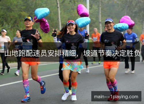 山地跑配速员安排精细，坡道节奏决定胜负